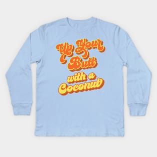 Up Your Butt with a Coconut: Sweat Hog Slams Kids Long Sleeve T-Shirt